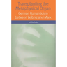 Transplanting the Metaphysical Organ: German Romanticism Between Leibniz and Marx