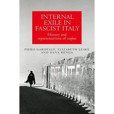 Internal Exile in Fascist Italy: History and Representations of Confino