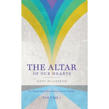 The Altar of Our Hearts: An Expository Devotional on the Psalms, Volume 1