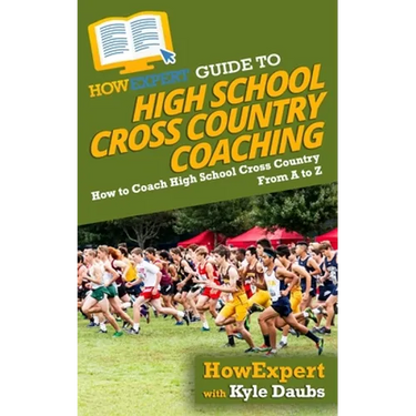 HowExpert Guide to High School Cross Country Coaching: How to Coach High School Cross Country From A to Z