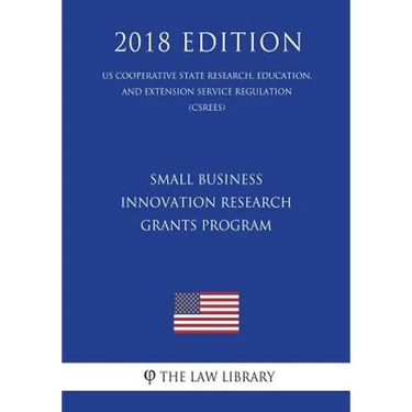 Small Business Innovation Research Grants Program (Us Cooperative State Research, Education, and Extension Service Regulation) (Csrees) (2018 Edition)