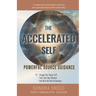 The Accelerated Self: Powerful Source Guidance to Engage Your Higher Self, Fast-track Your Potential, and Walk the Path of Greatness