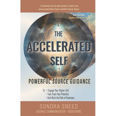 The Accelerated Self: Powerful Source Guidance to Engage Your Higher Self, Fast-track Your Potential, and Walk the Path of Greatness