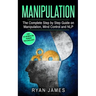 Manipulation: The Complete Step by Step Guide on Manipulation, Mind Control and NLP (Manipulation Series) (Volume 3)