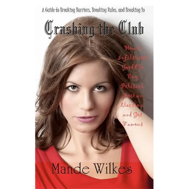 Crashing the Club: How I Infiltrated Good Ole Boy Politics, Lost an Election, and Got Famous