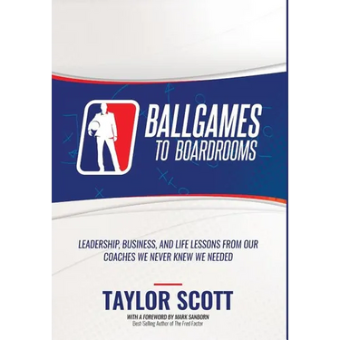Ballgames to Boardrooms: Leadership, Business, and Life Lessons From Our Coaches We Never Knew We Needed
