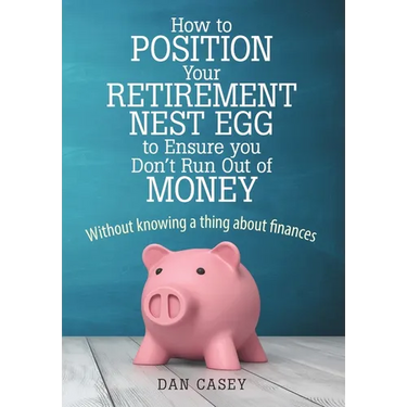 How to Position Your Retirement Nest Egg to Ensure you Don't Run Out of Money: Without knowing a thing about finances