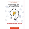 Language is Everything: How Words Can Change Your Life