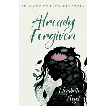 Already Forgiven: An Abortion Recovery Story