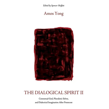 The Dialogical Spirit II: Contextual God, Pluralistic Selves, and Dialectical Imagination After Pentecost