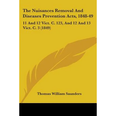 The Nuisances Removal And Diseases Prevention Acts, 1848-49: 11 And 12 Vict. C. 123, And 12 And 13 Vict. C. 3 (1849)