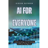 AI for Everyone: Understanding and Harnessing Artificial Intelligence