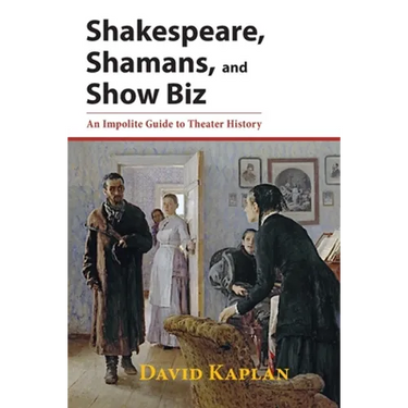 Shakespeare, Shamans, and Show Biz: An Impolite Guide to Theater History