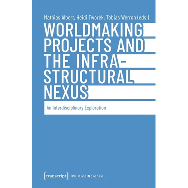 Worldmaking Projects and the Infrastructural Nexus: An Interdisciplinary Exploration