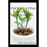Propagating Plants Book Guide: The Essential Guide On Principles And Practices To Create New Plants