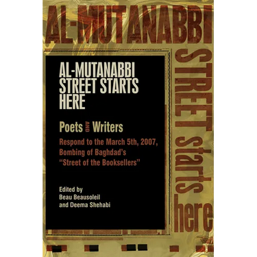 Al-Mutanabbi Street Starts Here: Poets and Writers Respond to the March 5th, 2007, Bombing of Baghdad's Street of the Booksellers