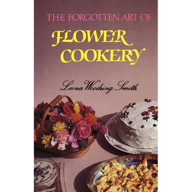 The Forgotten Art of Flower Cookery