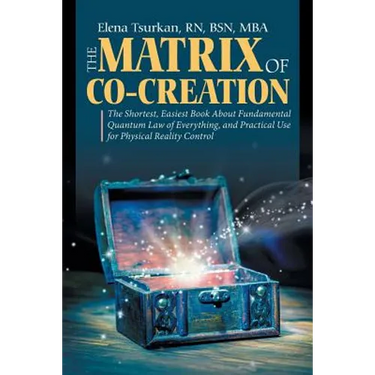 The Matrix of Co-Creation: The Shortest, Easiest Book About Fundamental Quantum Law of Everything, and Practical Use for Physical Reality Control