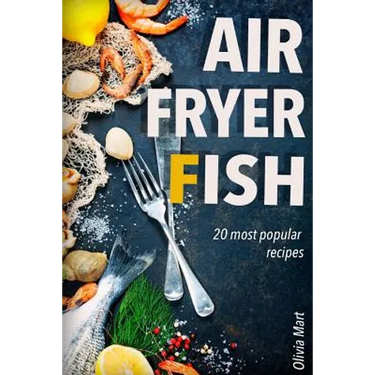Air Fryer Fish: 20 most popular recipes in one book