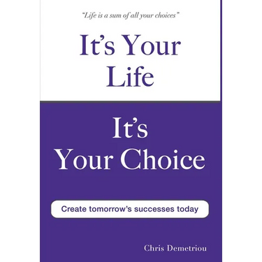 It's Your Life It's Your Choice - Create Tomorrow's Successes Today