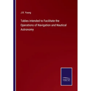 Tables intended to Facilitate the Operations of Navigation and Nautical Astronomy
