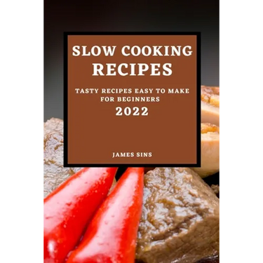 Slow Cooking Recipes 2022: Tasty Recipes Easy to Make for Beginners