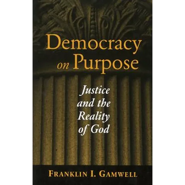 Democracy on Purpose: Justice and the Reality of God