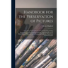 Handbook for the Preservation of Pictures: Containing Practical Instructions for Cleaning, Lining, Repairing, and Restoring Oil Paintings, With Remark
