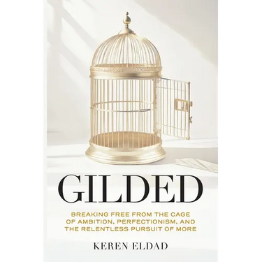 Gilded: Breaking Free from the Cage of Ambition, Perfectionism, and the Relentless Pursuit of More