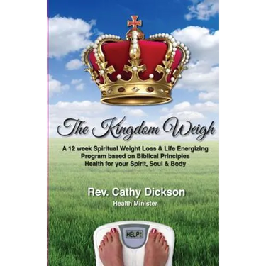 The Kingdom Weigh: A 12 Week Spiritual Weight Loss & Life Energizing Program based on Biblical Principles. Health for your Spirit, Soul & Body