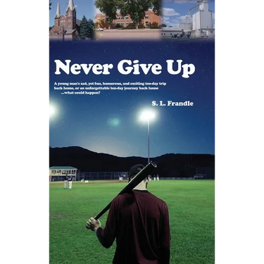 Never Give Up: A young man's sad, yet fun, humorous, and exciting ten-day trip back home, or an unforgettable ten-day journey back ho
