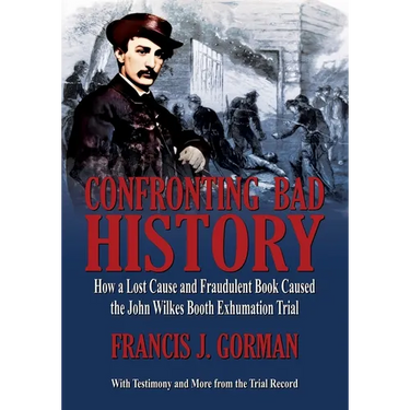 Confronting Bad History -- How a Lost Cause and Fraudulent Book Caused the John Wilkes Booth Exhumation Trial
