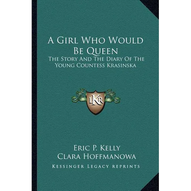 A Girl Who Would Be Queen: The Story And The Diary Of The Young Countess Krasinska