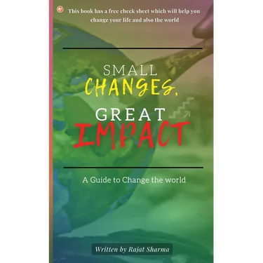 Small Changes, Great Impact: A guide to change the world