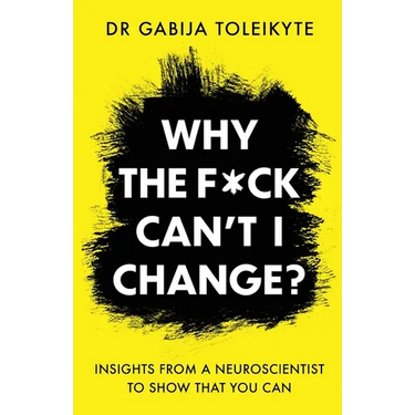 Why the F*ck Can't I Change?: Insights from a neuroscientist to show that you can