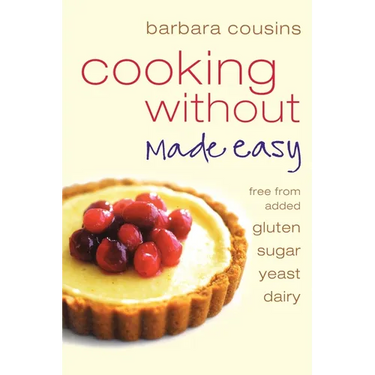 Cooking Without Made Easy: All recipes free from added gluten, sugar, yeast and dairy produce