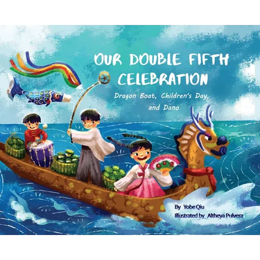 Our Double Fifth Celebration: Dragon Boat Festival, Children's Day and Dano (Asian Holiday Series)