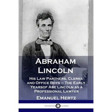 Abraham Lincoln: His Law Partners, Clerks and Office Boys - The Early Years of Abe Lincoln as a Professional Lawyer