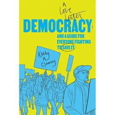 Democracy: A Love Letter and a Guide for Everyone Fighting to Save It