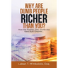 Why Are Dumb People Richer Than You?: How the Foolish, Dim, Dumb-Ass Have Built Empires...