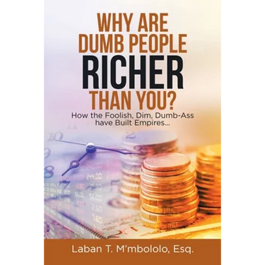 Why Are Dumb People Richer Than You?: How the Foolish, Dim, Dumb-Ass Have Built Empires...
