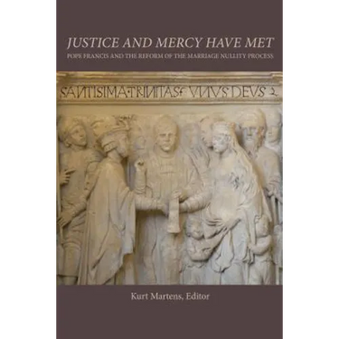 Justice and Mercy Have Met: Pope Francis and the Reform of the Marriage Nullity Process