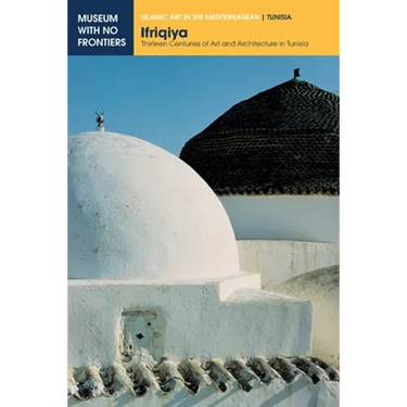 Ifriqiya: Thirteen Centuries of Art and Architecture in Tunisia