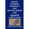 Water, Vitamins, Minerals And Dietary Needs For Goats A Simple Guide: Goat Knowledge