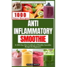 Anti Inflammatory Smoothie: A 1000-Day Diet Cookbook of Healthy Smoothie Recipes for Beginners.