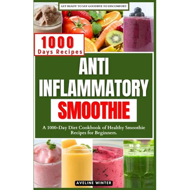 Anti Inflammatory Smoothie: A 1000-Day Diet Cookbook of Healthy Smoothie Recipes for Beginners.