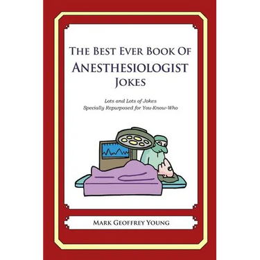 The Best Ever Book of Anesthesiologist Jokes: Lots and Lots of Jokes Specially Repurposed for You-Know-Who