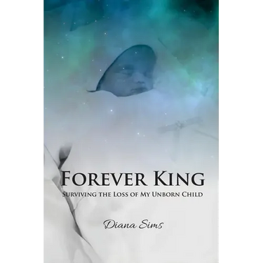 Forever King: Surviving the loss of my unborn child