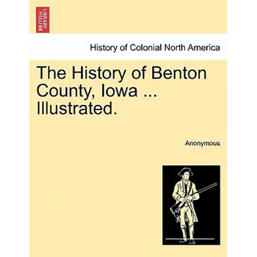The History of Benton County, Iowa ... Illustrated.