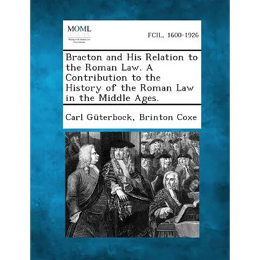 Bracton and His Relation to the Roman Law. a Contribution to the History of the Roman Law in the Middle Ages.